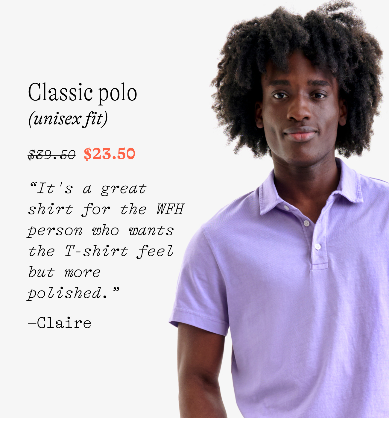 Classic polo (unisex fit) “It's a great shirt for the WFH person who wants the T-shirt feel but more polished.” –Claire