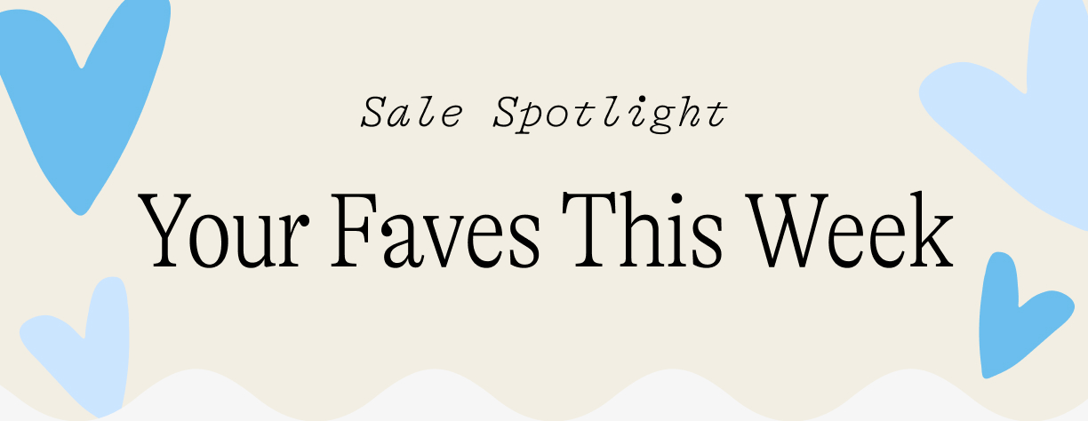 Sale Spotlight: Your Faves This Week