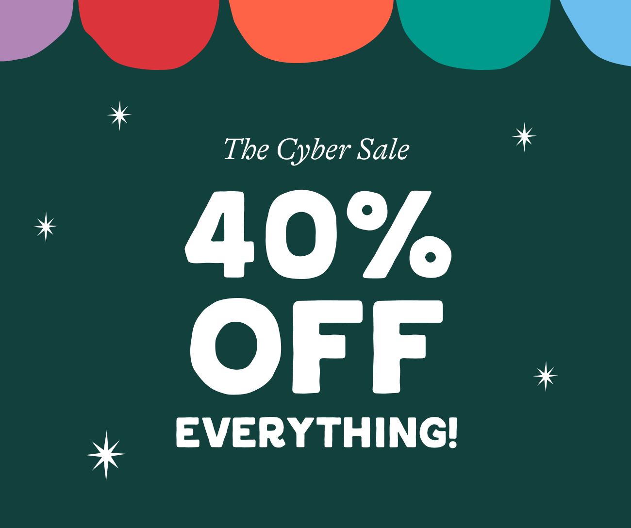 The Cyber Sale - 40% off everything. 