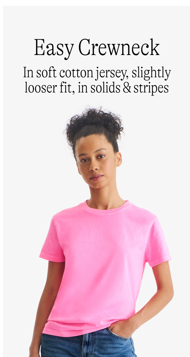 Easy Crewneck: In soft cotton jersey, slightly looser fit, in solids & stripes