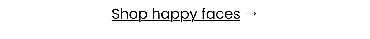 Shop happy faces → 