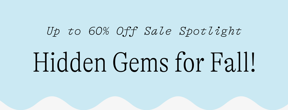 Up to 60% off sale spotlight: Hidden Gems for Fall!