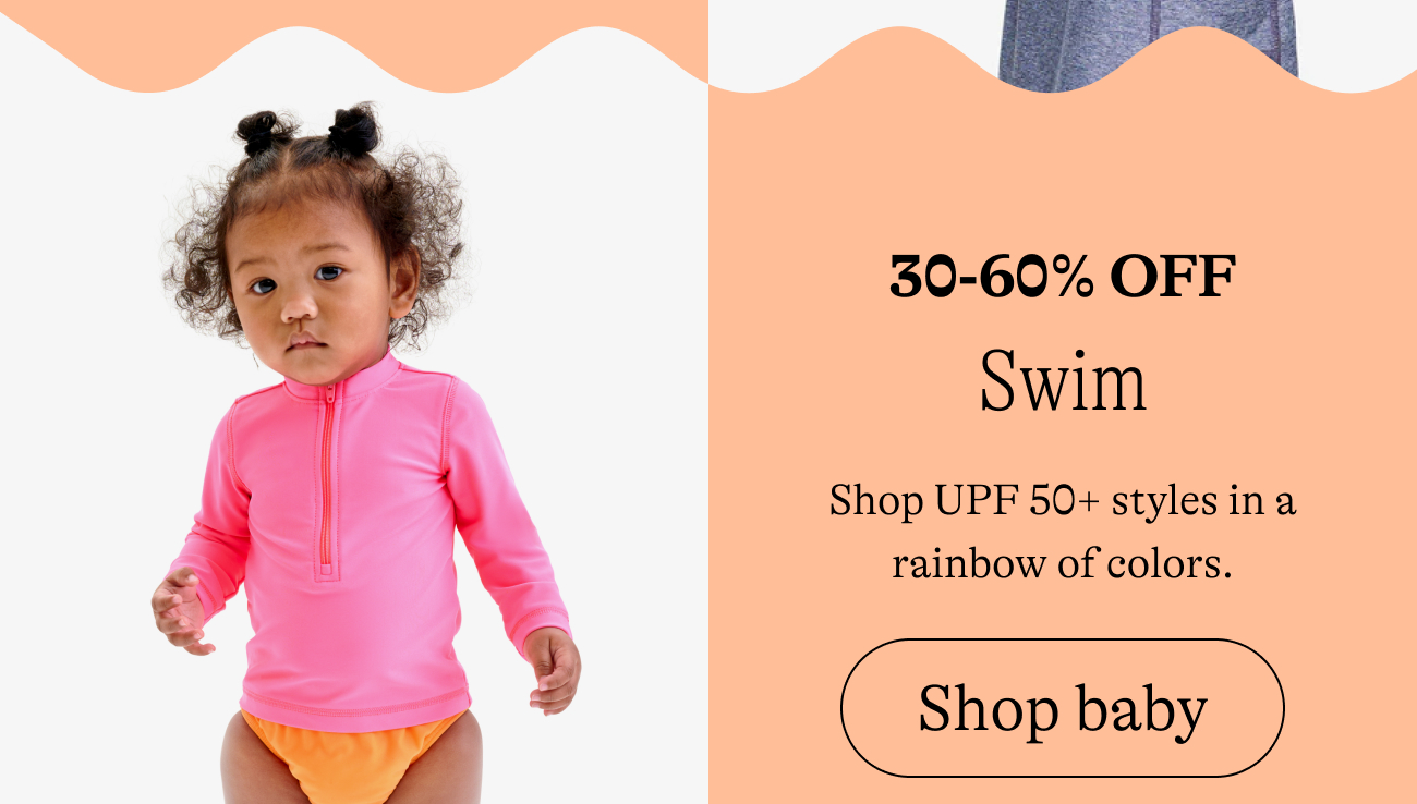 30-60% off all swim / Stock up on UPF 50+ styles for the season. shop baby