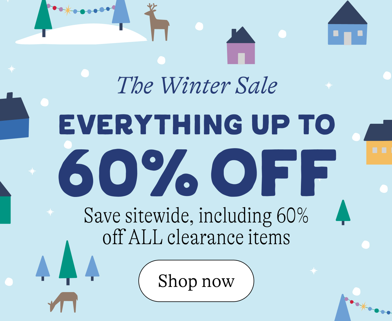 The Winter Sale Everything up to 60% off. Save sitewide, including 60% off ALL clearance items
