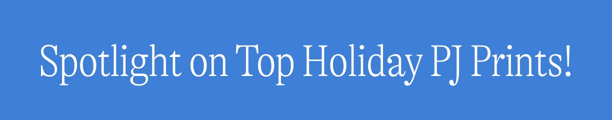 Spotlight on Top Holiday PJ Prints!
