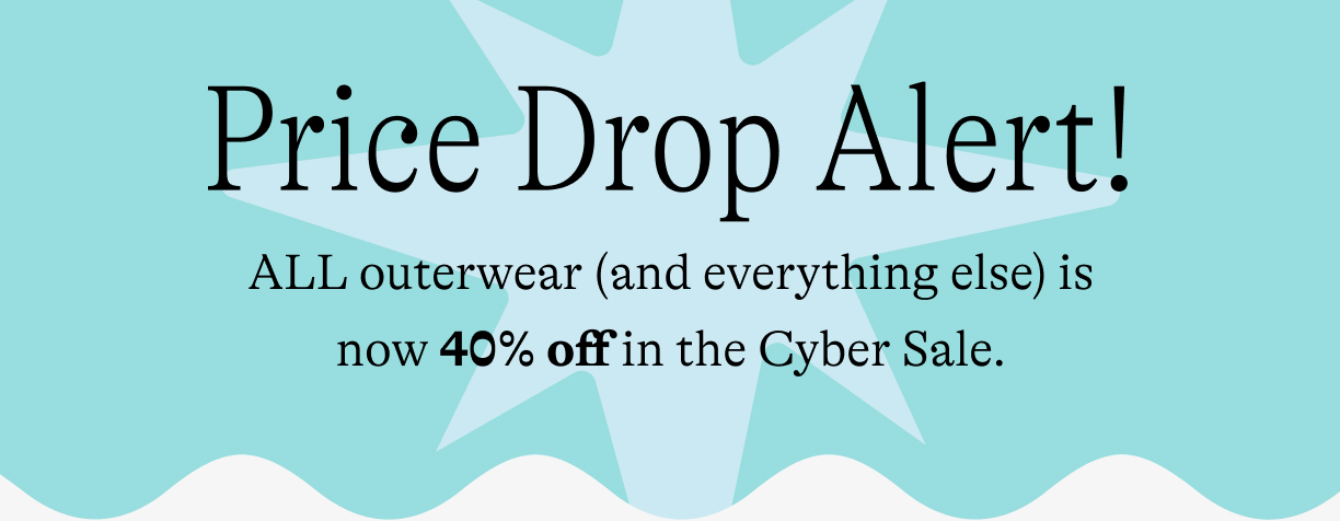 Price drop alert! ALL outerwear (and everything else) is now 40% off in the Cyber Sale.
