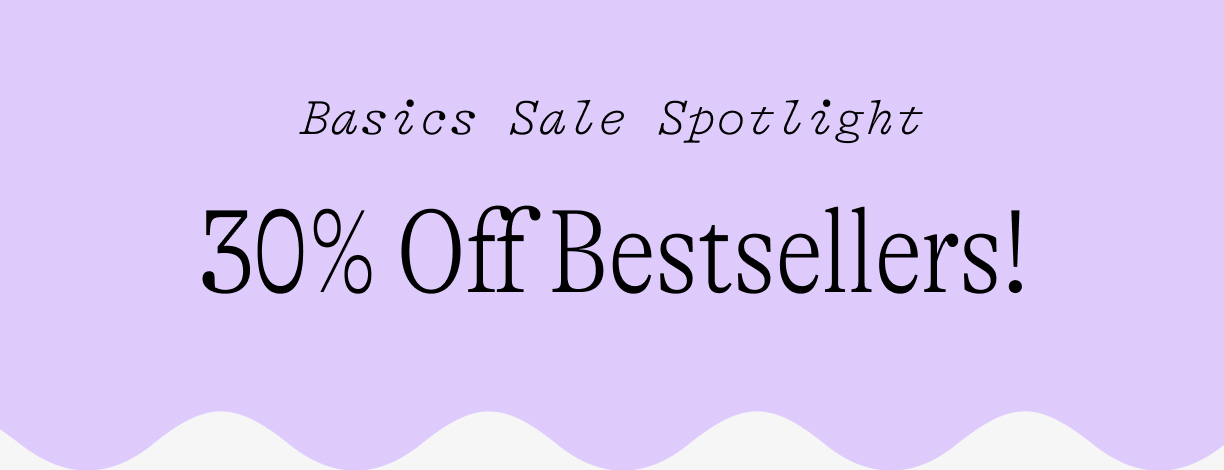 Basics Sale Spotlight: 30% Off Bestsellers!