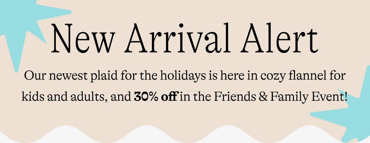 New arrival alert / Our newest plaid for the holidays is here in cozy flannel for kids and adults, and 30% off in the Friends & Family Event!