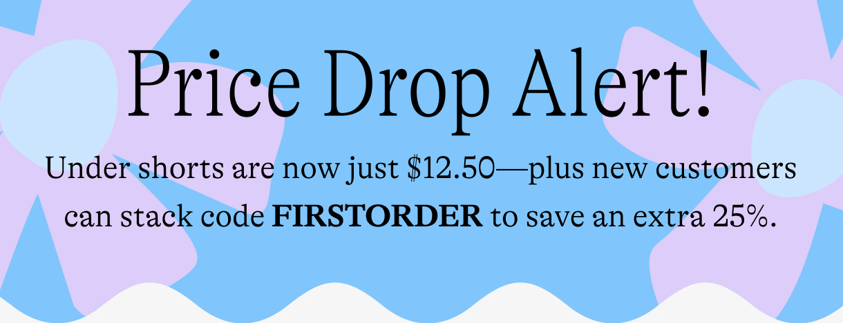 Price drop alert. Under shorts are now just $12.50—plus new customers can stack code FIRSTORDER to save an extra 25%.