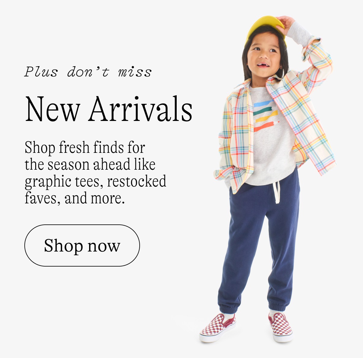 Plus don't miss New Arrivals. Shop fresh finds for the season ahead like graphic tees, restocked faves, and more.