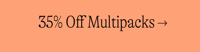 35% Off Multipacks →