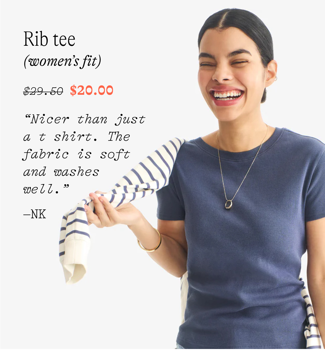 Rib tee (women’s fit) “Nicer than just a t shirt. The fabric is soft and washes well.” –NK