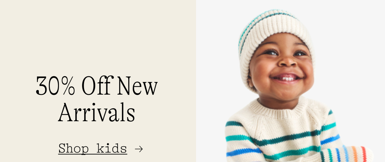 30% Off New Arrivals  Shop kids →