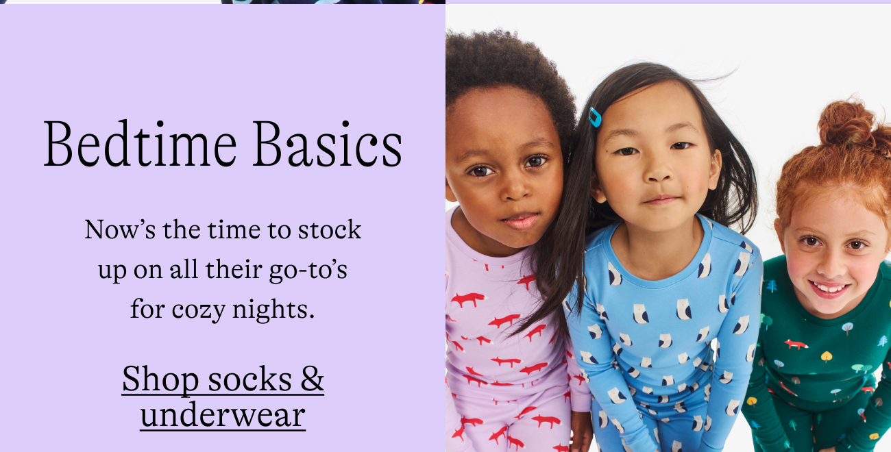 Bedtime Basics / Now’s the time to stock up on all their go-to’s for cozy nights.