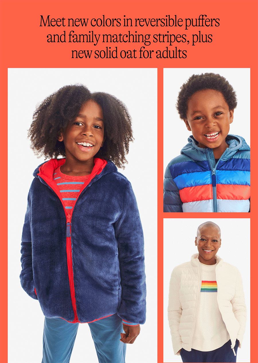 Meet new colors in reversible puffers and family matching stripes, plus new solid oat for adults