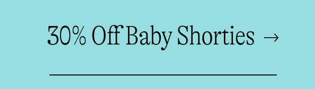 30% Off Baby Shorties  →