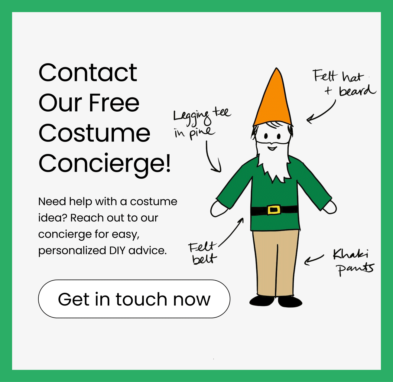 Contact our free costume concierge. Need help with a costume idea? Reach out to our concierge for easy, personalized DIY advice.