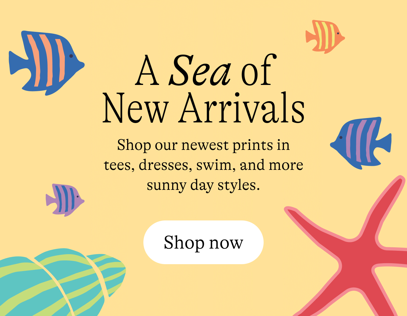 A sea of new arrivals. shop our newest prints in tees dresses swim and more sunny day styles.