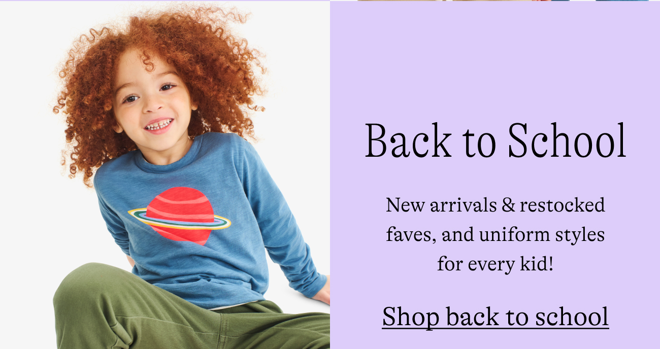 Back to School / New arrivals & restocked faves, and uniform styles for every kid!