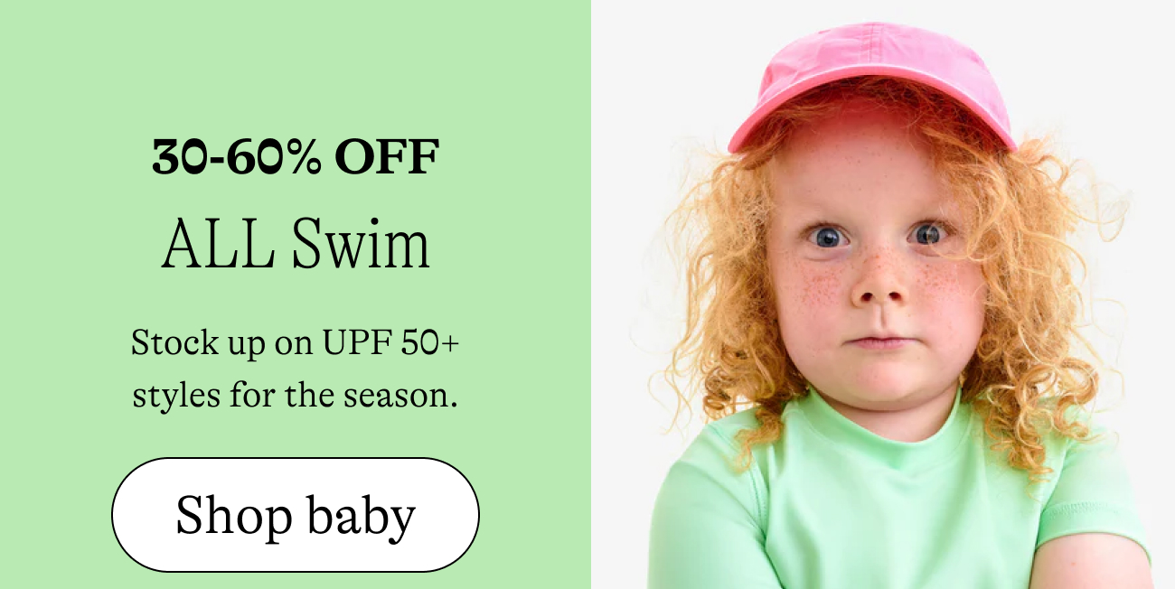 30-60% off all swim / Stock up on UPF 50+ styles for the season. shop baby