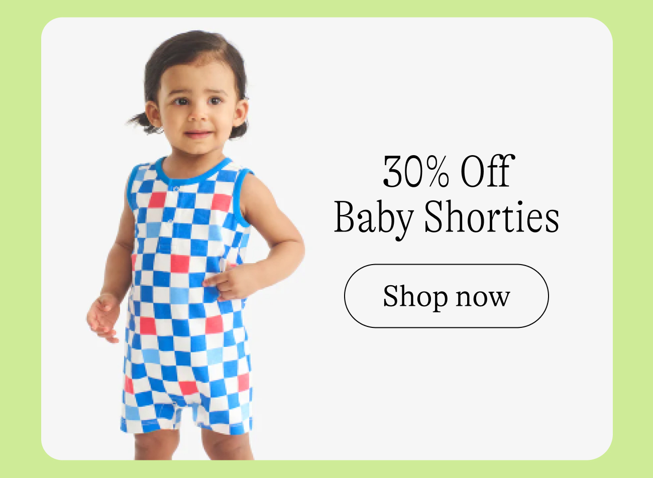 30% Off Baby Shorties  →