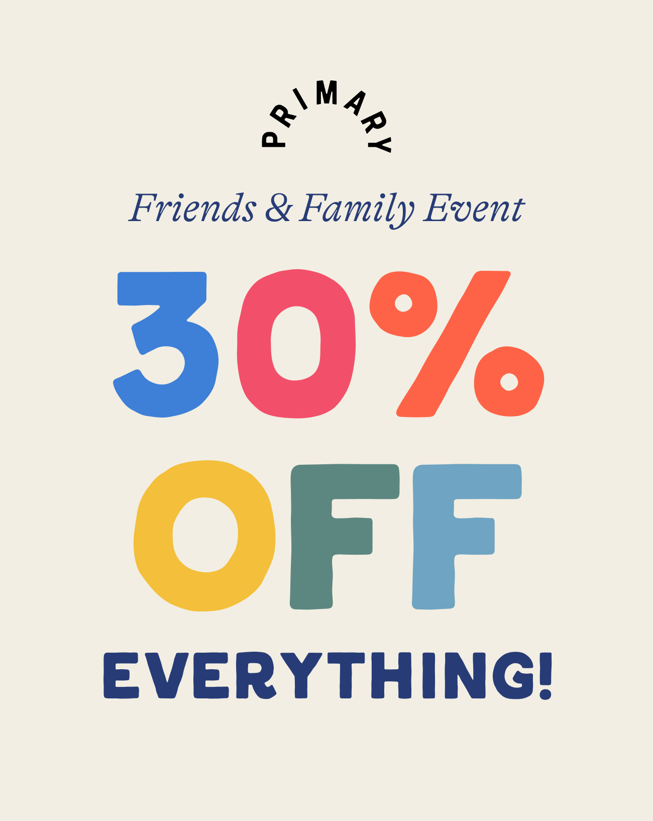 Friends & Family Event. 30% OFF everything. no code needed. plus extra deals on clearance