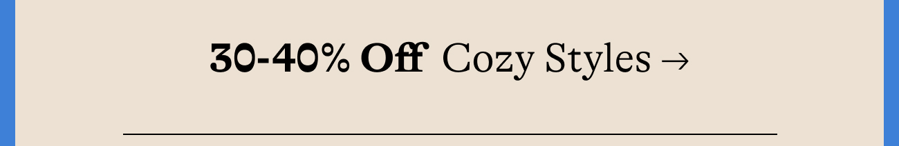30-40% Off  Cozy Styles →
