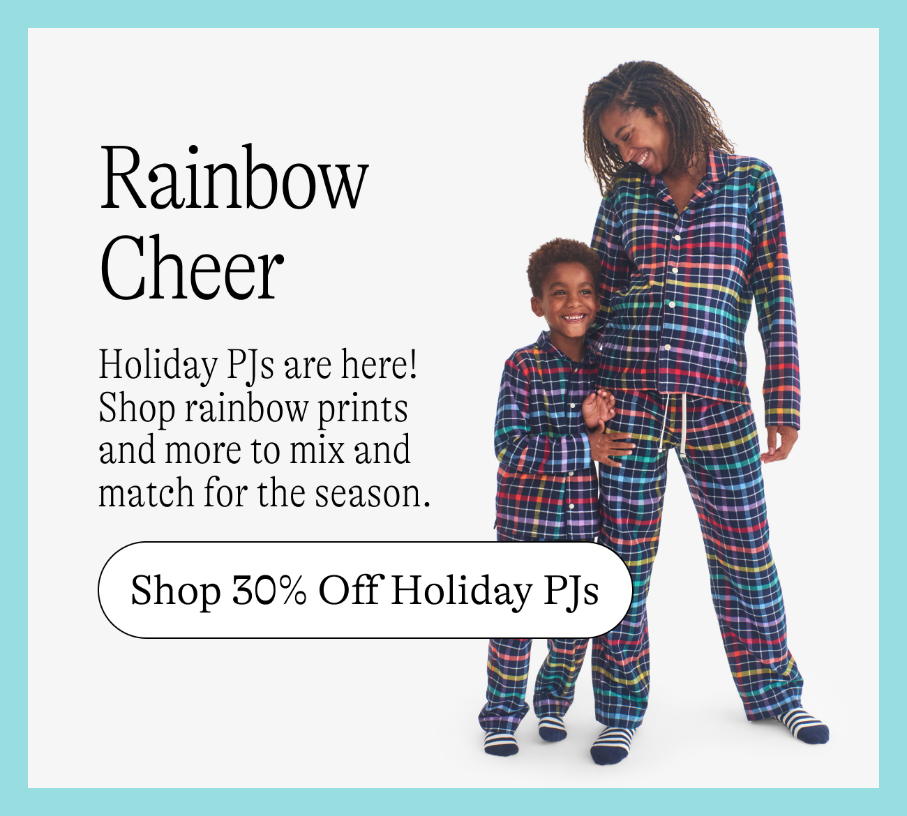Rainbow Cheer Holiday PJs are here! Shop rainbow prints and more to mix and match for the season. shop 30% off holiday pjs