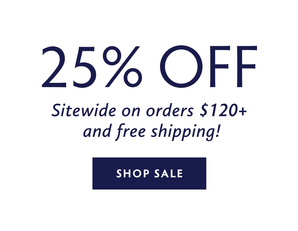 25% OFF ORDERS $120+ SHOP NOW