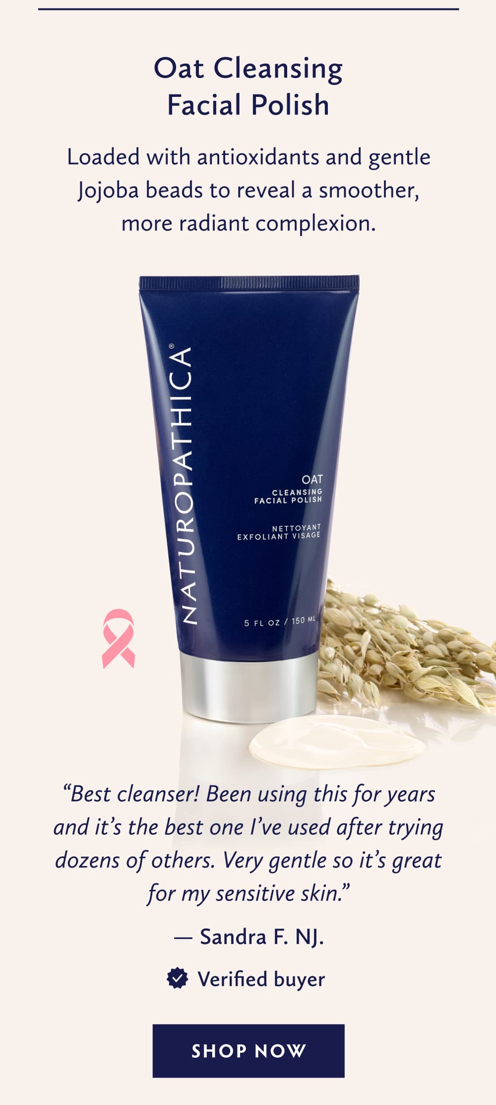 Oat Cleansing Facial Polish (Oncology Safe) Best cleanser! Been using this for years and it’s the best one I’ve used after trying dozens of others. Very gentle so it’s great for my sensitive skin. Sandra F. NJ. Verified Buyer. SHOP NOW