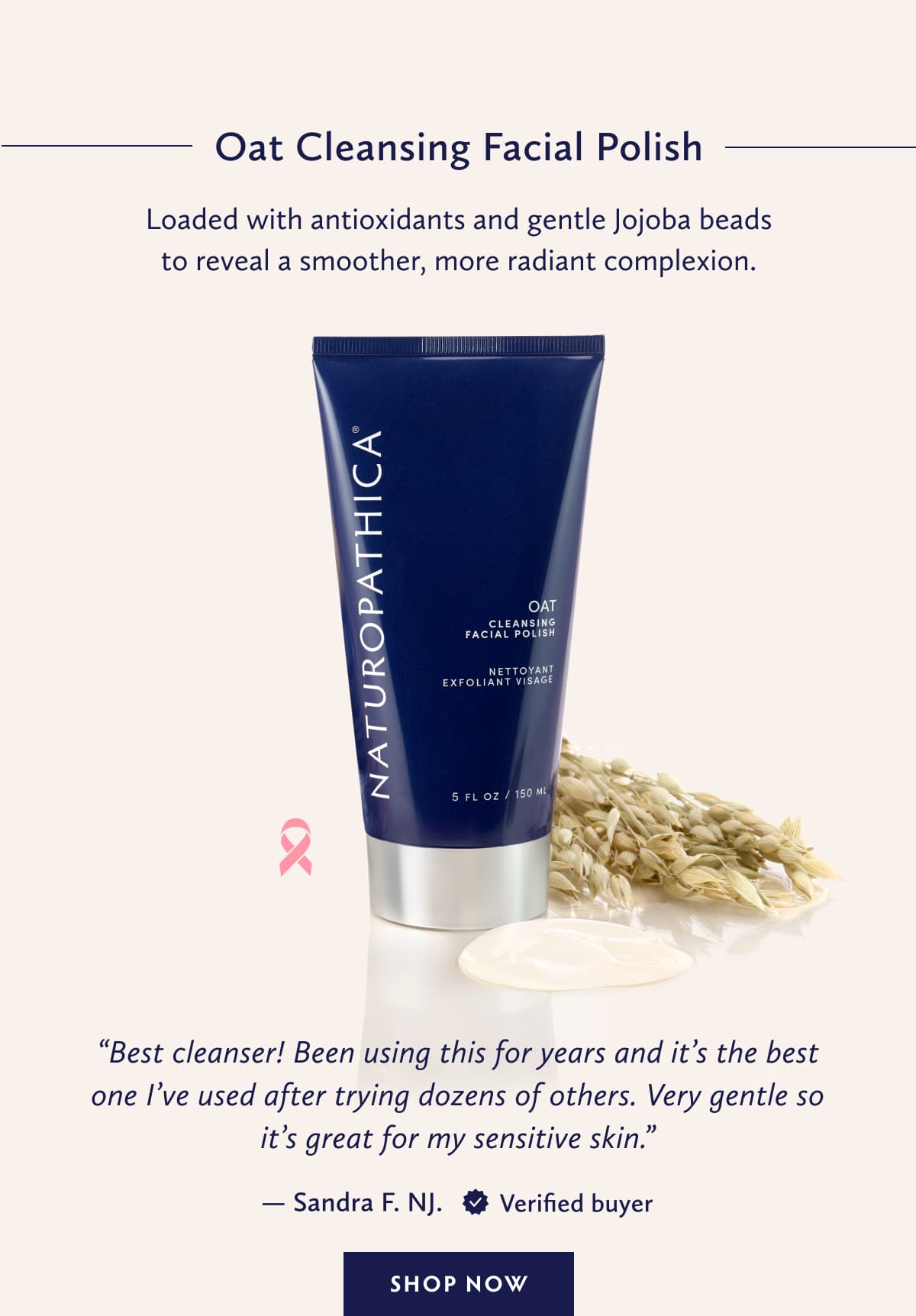 Oat Cleansing Facial Polish (Oncology Safe) Best cleanser! Been using this for years and it’s the best one I’ve used after trying dozens of others. Very gentle so it’s great for my sensitive skin. Sandra F. NJ. Verified Buyer. SHOP NOW