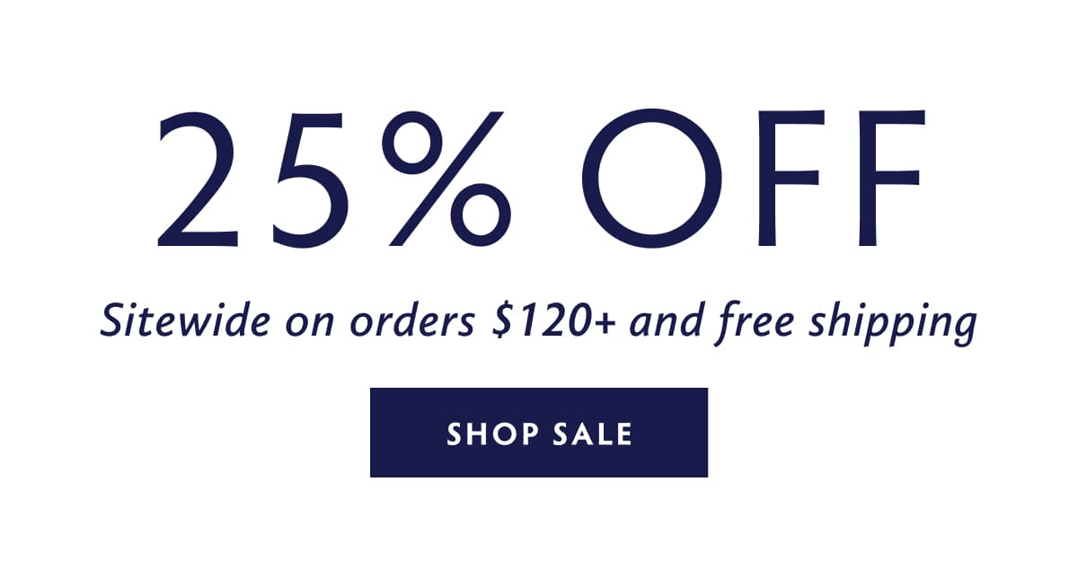 25% OFF ORDERS $120+ SHOP NOW
