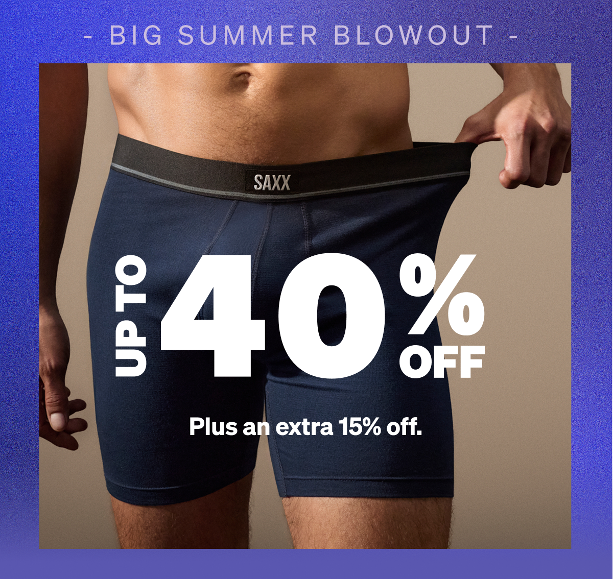 Big Summer Blowout. Up to 40% Off.