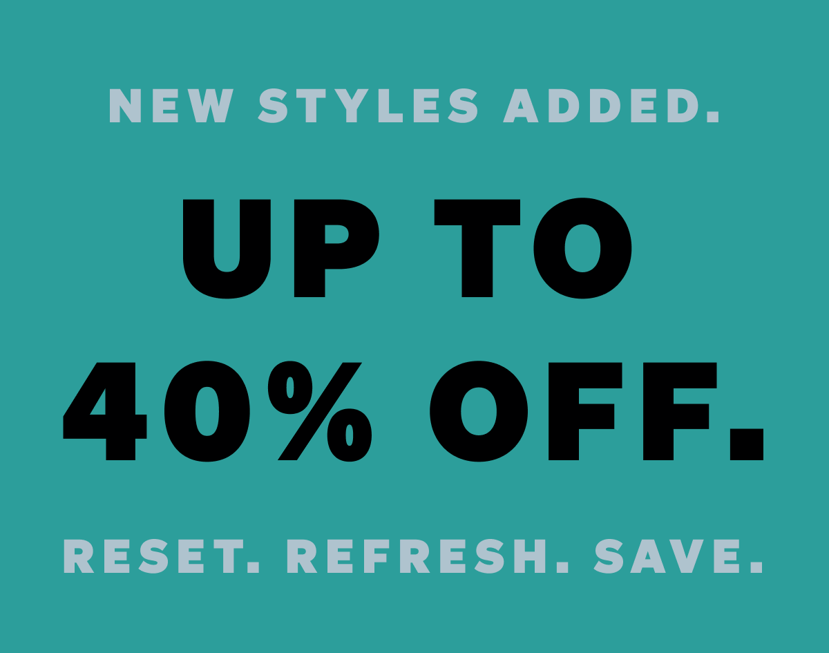 New styles added. Up to 40% off.