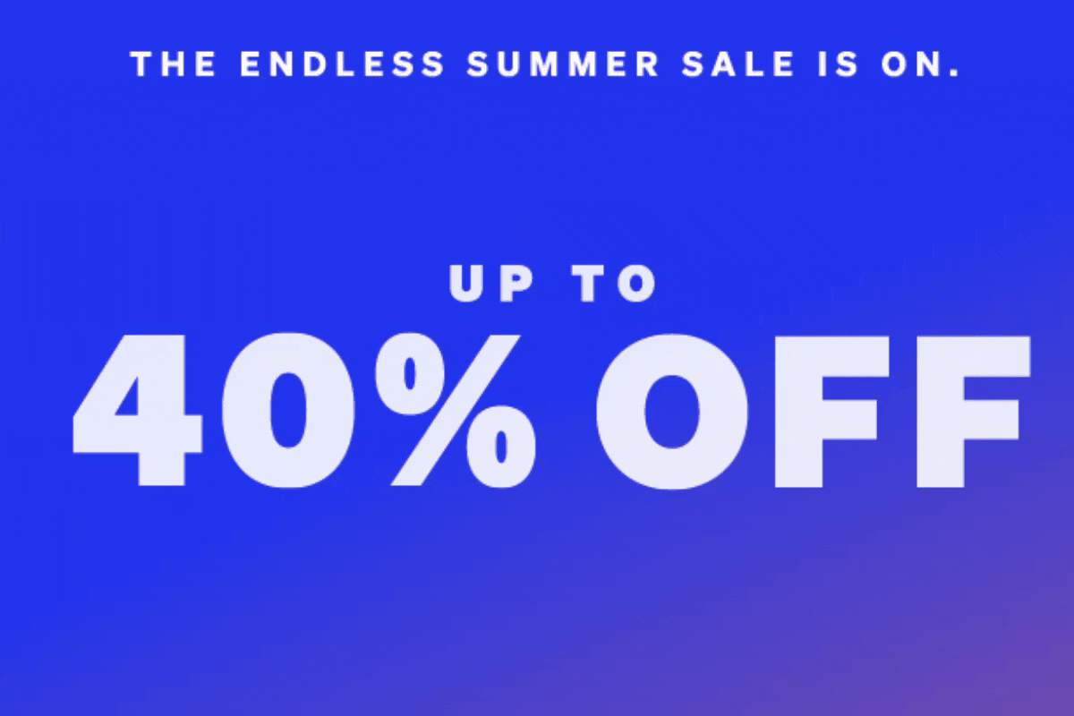 Up to 40% off. The endless Summer Sale is on.