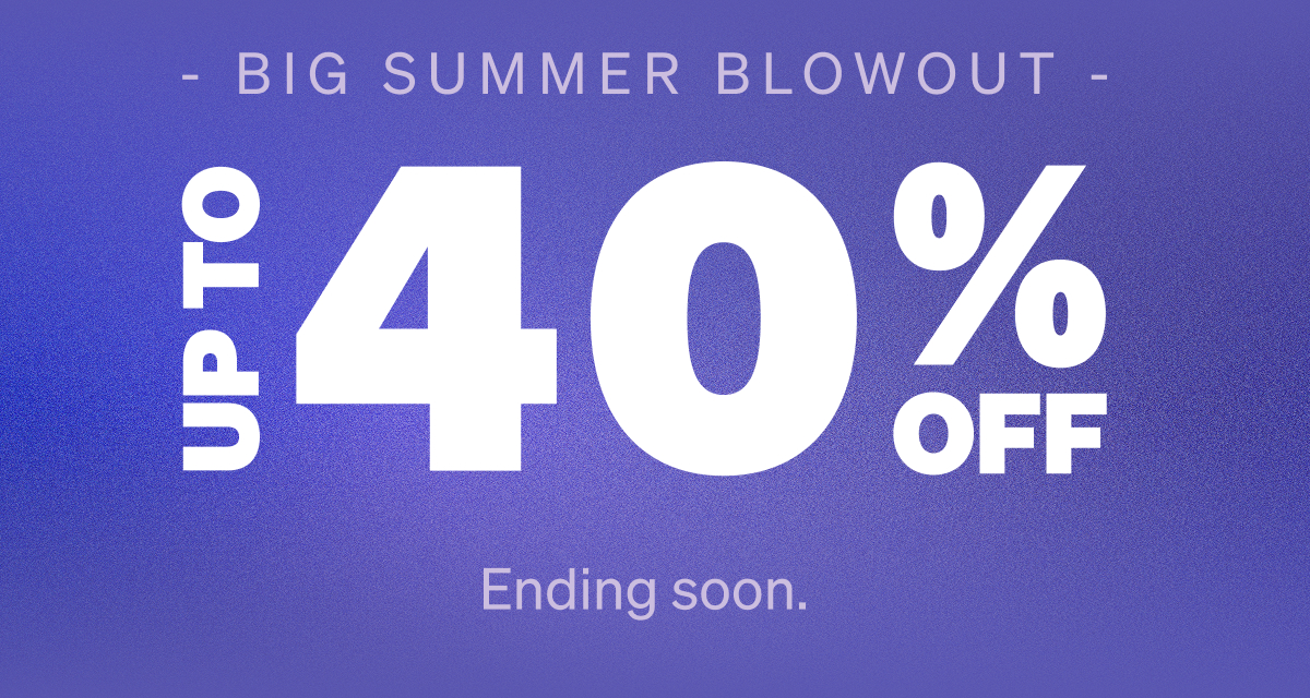 Big Summer Blowout. Up to 40% Off.