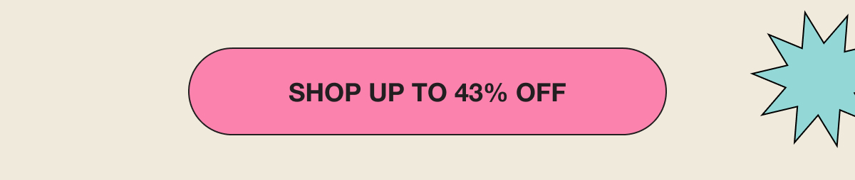 SHOP UP TO 43% OFF