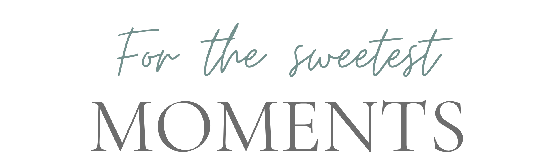 For the Sweetest Moments