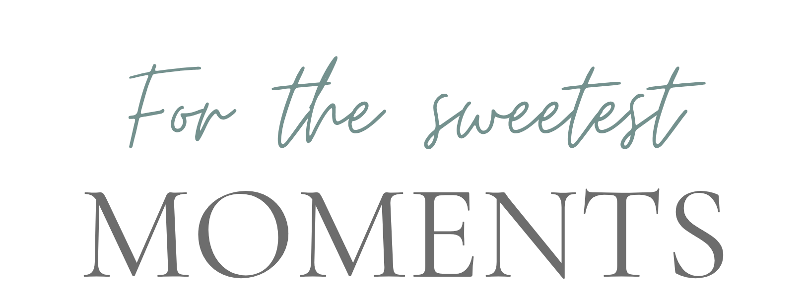 For the Sweetest Moments For the Sweetest Moments