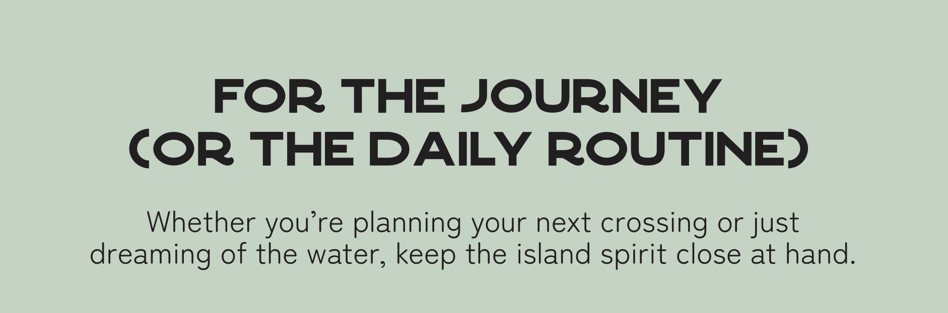 For The Journey (or the daily routine)