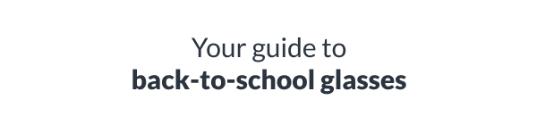 Your guide to back-to-school glasses