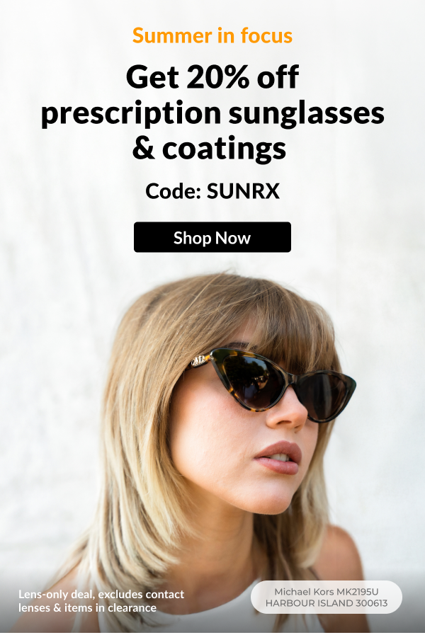 Summer in focus Get 20% off prescription sunglasses & coatings Code: SUNRX