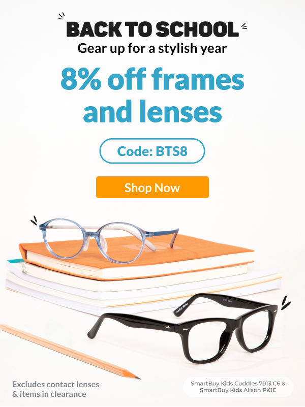 BACK TO SCHOOL Gear up for a stylish year 8% off frames and lenses Code: BTS8