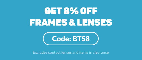 Get 8% off frames & lenses Code: BTS8