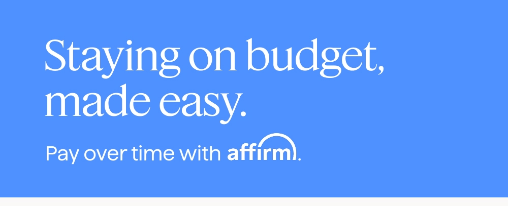 Staying on budget, made easy. Pay over time with Affirm.
