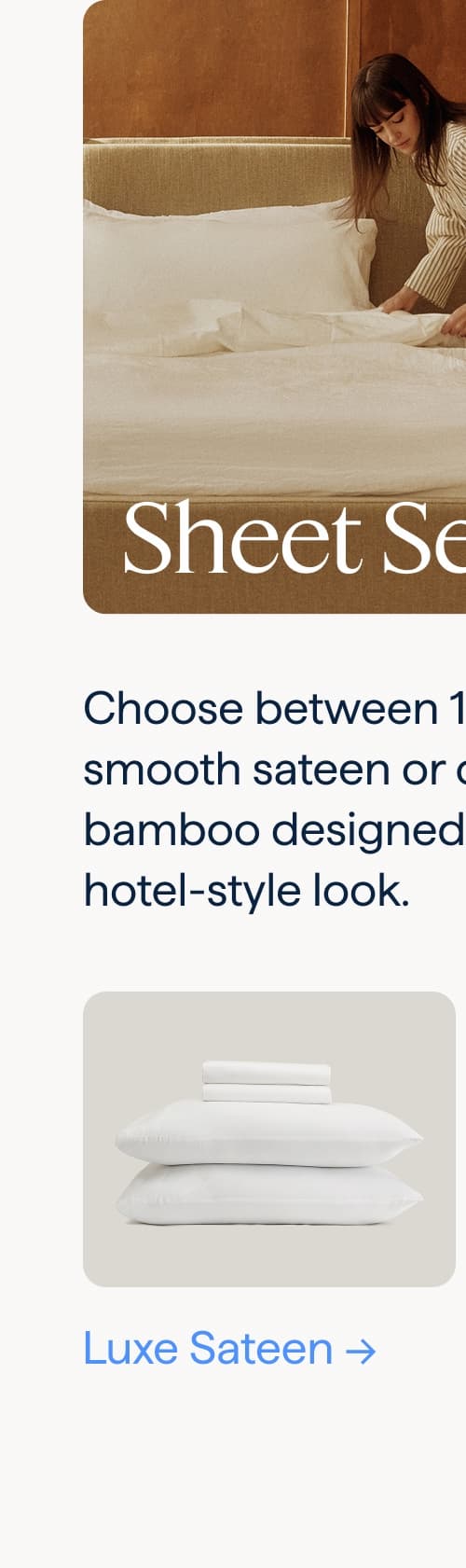 Sheet Sets. Choose between 100% cotton smooth sateen or cooling bamboo designed in a classic, hotel-style look. Luxe Sateen.