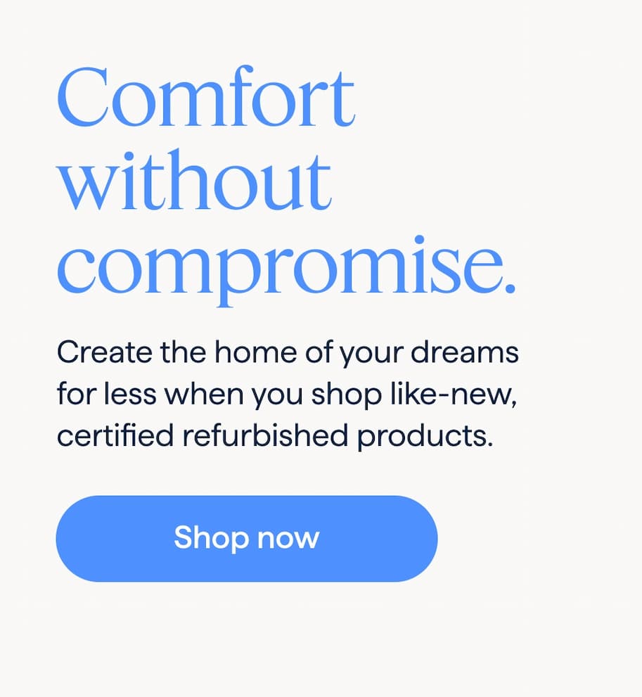 Comfort without compromise. Create the home of your dreams for less when you shop like-new, certified refurbished products. Shop now.