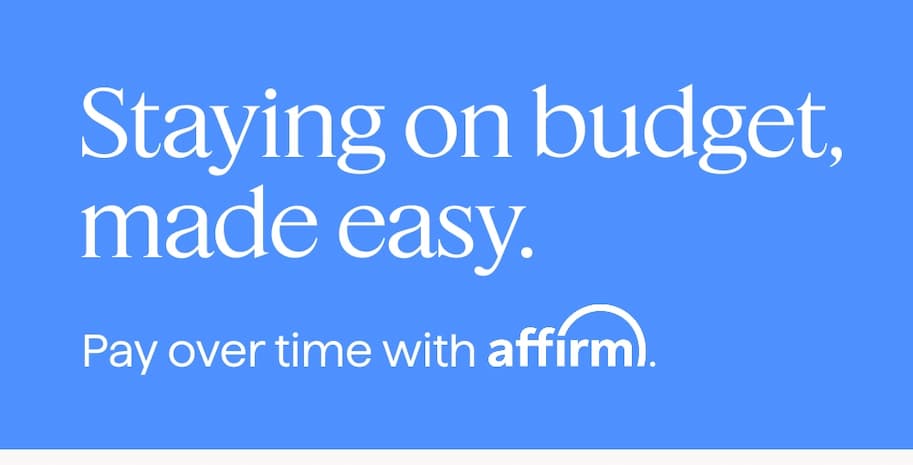 Staying on budget, made easy. Pay over time with Affirm.
