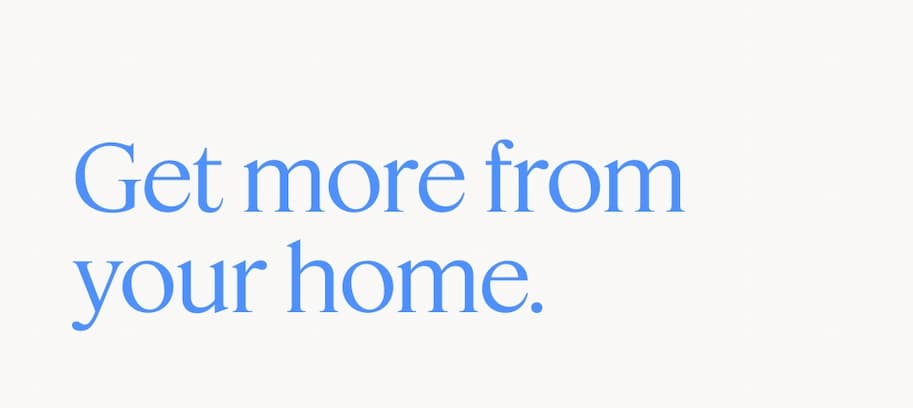 Get more from your home.
