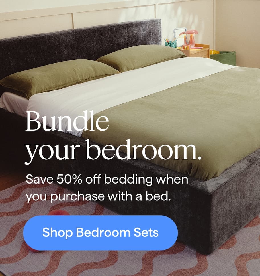 Bundle your bedroom. Save 50% off bedding when you purchase with a bed. Shop Bedroom Sets.